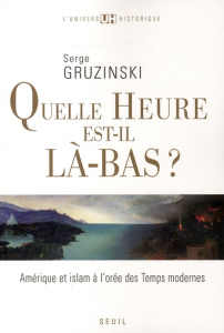 Quelle heure est-il là-bas ? Amérique et islam à l'orée des Temps modernes - Gruzinski Serge