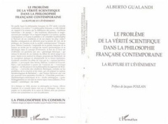 Le problème de la vérité scientifique dans la philosophie française contemporaine. La rupture et l'é - Gualandi Alberto
