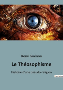 Le Théosophisme. Histoire d'une pseudo-religion - Guénon René