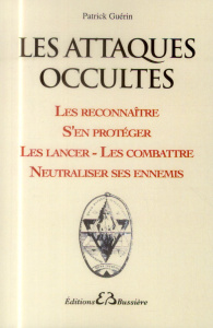 Les attaques occultes. Les reconnaître, s'en protéger, les lancer et les combattre, neutraliser ses - Guérin Patrick