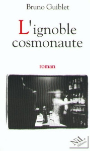 L'ignoble cosmonaute - Guiblet Bruno