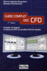 Guide complet des CFD. Investir et gagner en bourse avec un produit dérivé simple, 2e édition - Dusoulier Pierre-Antoine ; Charbonnier Nicolas
