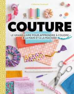 Couture. Le grand livre pour apprendre à coudre à la main et à la machine - Guidicelli Catherine ; Brunet Charlotte