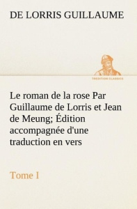 Le roman de la rose Par Guillaume de Lorris et Jean de Meung; Édition accompagnée d'une traduction e - Guillaume De lorris