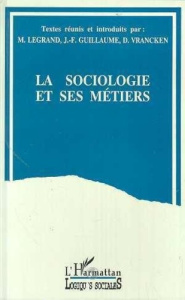 La sociologie et ses métiers. [colloque international, Liège, 4 et 5 novembre 1993 - Guillaume Jean-François ; Legrand Monique ; Vranck