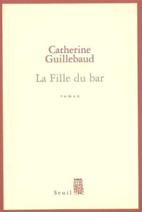 La Fille du bar - Guillebaud Catherine