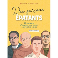 Des garçons épatants. 12 portraits d'hommes dont la foi a changé le monde #saintsavanttout - Guillebon Baudouin de ; Duphot Hervé ; Vallancien