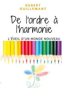 De l'ordre à l'harmonie. L'éveil d'un monde nouveau - Guillemant Hubert