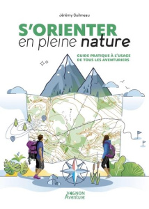 S'orienter en pleine nature. Guide pratique à l'usage de tous les aventuriers - Guilmeau Jérémy