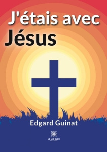 J’étais avec Jésus - Guinat Edgard
