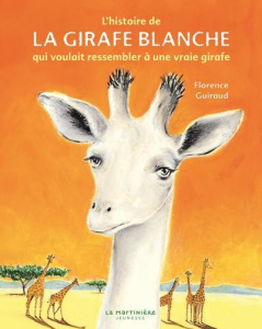 L'histoire de la girafe blanche qui voulait ressembler à une vraie girafe - Guiraud Florence