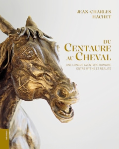 Du Centaure au Cheval. Une longue aventure humaine entre mythe et réalité - Hachet Jean-Charles