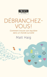 Débranchez-vous ! Comment trouver son équilibre dans un monde survolté - Haig Matt ; Sfez Samuel