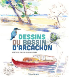 Dessins du Bassin d'Arcachon - Garcia Delphine ; Hamel Magali