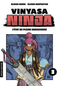 Vinyasa Ninja - Tome 3 - L'état de pleine conscience - Hamel Olivier ; Carpentier Olivier