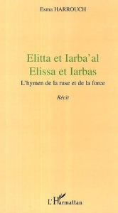 Elitta et Iarba'al. Elissa et Iarbas - L'hymen de la ruse et de la force - Harrouch Esma