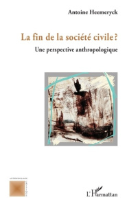 La fin de la société civile ?. Une perspective anthropologique - Heemeryck Antoine