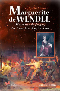 Le destin fou de Marguerite de Wendel. Maîtresse de forges, des Lumières à la Terreur - Henky Danièle