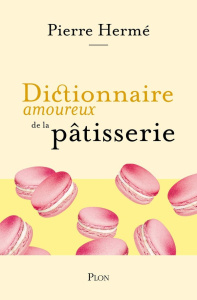 Dictionnaire amoureux de la pâtisserie - Hermé Pierre ; Mathieu Julie ; Bouldouyre Alain