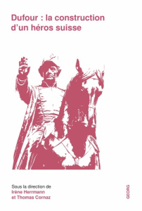 Dufour : la construction d'un héros suisse - Herrmann Irène ; Cornaz Thomas