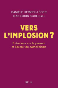 Vers l'implosion ? Entretiens sur le présent et l'avenir du catholicisme - Hervieu-Léger Danièle ; Schlegel Jean-Louis