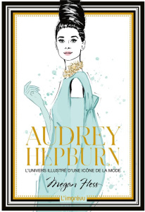 Audrey Hepburn. L'univers illustré d'une icône de la mode - Hess Megan ; Pichard Marie-Noëlle