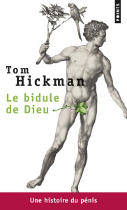 Le bidule de Dieu. Une histoire du pénis - Hickman Tom ; Paringaux Philippe