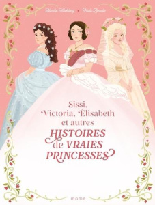 Histoires de vraies princesses. Sissi, Victoria, Elisabeth et autres - Hinterlang Blanche ; Zamudio Paula