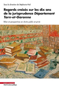 Regards croisés sur les dix ans de la jurisprudence Département Tarn-et-Garonne. Bilan et perspectiv - Hiol Stephanie