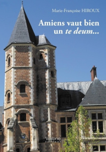 Amiens vaut bien un te deum... - Hiroux Marie-Françoise