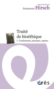Traité de bioéthique. Tome 1, Fondements, principes, repères - Hirsch Emmanuel