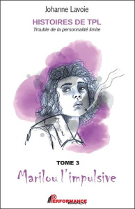 Histoires de TPL - Trouble de la Personnalité Limite. Tome 3, Marilou l'impulsive ; Tome 4, Nicolas - Lavoie Johanne