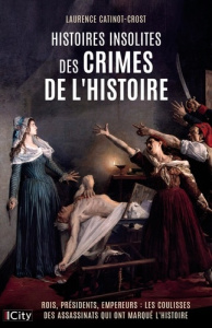 Histoires insolites des crimes de l'histoire - Catinot-Crost Laurence
