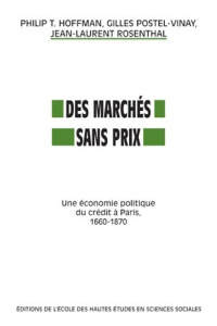 Des marchés sans prix. Une économie politique du crédit à Paris, 1660-1870 - Hoffman Philip-T ; Postel-Vinay Gilles ; Rosenthal