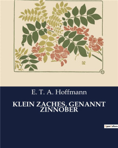 KLEIN ZACHES GENANNT ZINNOBER - EIN M RCHEN BER MAGIE LIEBE UN - HOFFMANN E. T. A.