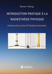 Introduction pratique à la radiesthésie physique. Antenne de Lecher & Pendule Universel - Hoing Rainer