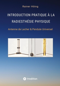 Introduction pratique à la radiesthésie physique. Antenne de Lecher & Pendule Universel - Hoing Rainer