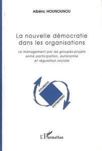La nouvelle démocratie dans les organisations : le management par les groupes-projets entre particip - Hounounou Albéric