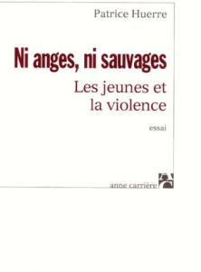 Ni anges, ni sauvages. Les jeunes et la violence - Huerre Patrice