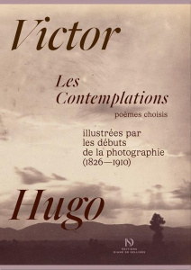 Les Contemplations. Poèmes choisis illustrées par les débuts de la photographie (1826-1910), Edition - Hugo Victor ; Naugrette Florence ; Orain Pascali H