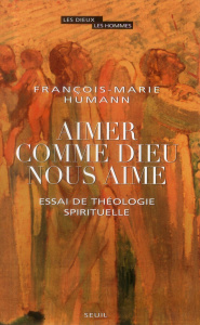 Aimer comme Dieu nous aime. Essai de théologie spirituelle - Humann François-Marie