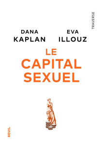 Le capital sexuel - Illouz Eva ; Kaplan Dana ; Matoussowsky Charlotte