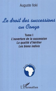 Le droit des successions au Congo.L'ouverture de la succession, la qualité d'héritier. Les biens ind - Iloki Auguste