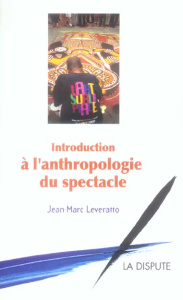 Introduction à l'anthropologie du spectacle - Leveratto Jean-Marc