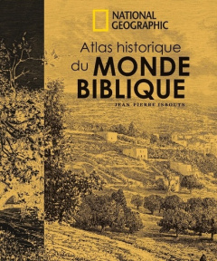 Atlas historique du monde biblique - Isbouts Jean-Pierre ; Durandy François-Xavier