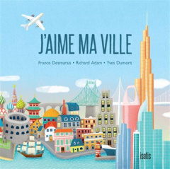 J'aime ma ville - Desmarais France ; Adam Richard ; Dumont Yves