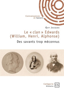 Le « clan » Edwards (William, Henri, Alphonse). Des savants trop méconnus - Jacques Guy