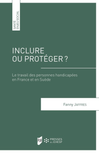 Inclure ou protéger ? Le travail des personnes handicapées en France et en Suède - Jaffrès Fanny ; Duvoux Nicolas