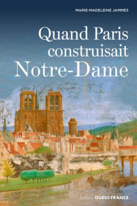 Quand Paris construisait Notre-Dame - Jammes Marie-Madeleine