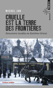 Cruelle est la terre des frontières. Rencontre insolite en Extrême-Orient - Jan Michel